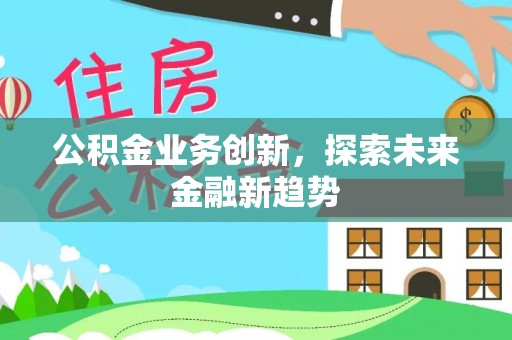 淇滨公积金业务创新，探索未来金融新趋势