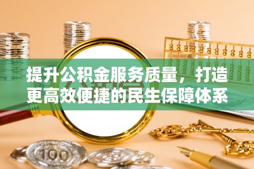 淇滨提升公积金服务质量，打造更高效便捷的民生保障体系