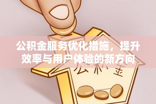 淇滨公积金服务优化措施，提升效率与用户体验的新方向