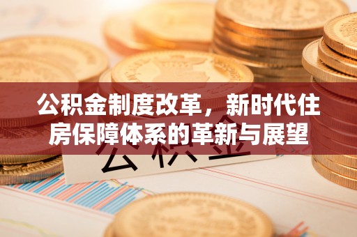淇滨公积金制度改革，新时代住房保障体系的革新与展望