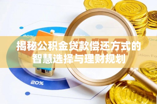 淇滨揭秘公积金贷款偿还方式的智慧选择与理财规划
