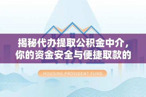 淇滨揭秘代办提取公积金中介，你的资金安全与便捷取款的平衡点