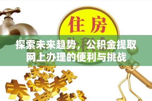 淇滨探索未来趋势，公积金提取网上办理的便利与挑战