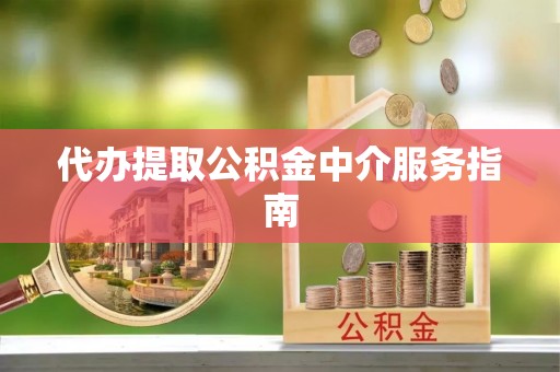 淇滨代办提取公积金中介服务指南