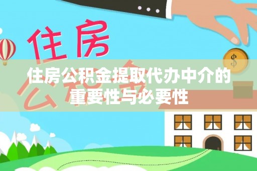 淇滨住房公积金提取代办中介的重要性与必要性