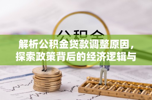 淇滨解析公积金贷款调整原因，探索政策背后的经济逻辑与民生影响