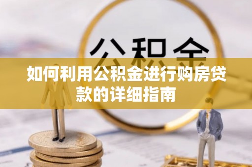 淇滨如何利用公积金进行购房贷款的详细指南