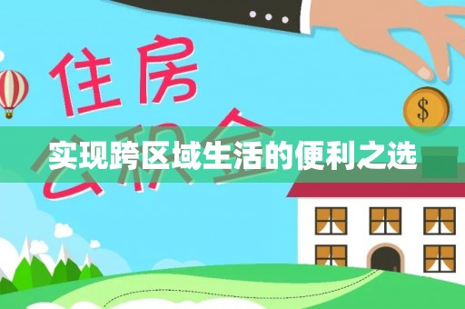 淇滨实现跨区域生活的便利之选