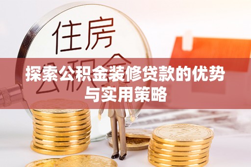 淇滨探索公积金装修贷款的优势与实用策略