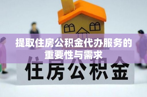 淇滨提取住房公积金代办服务的重要性与需求