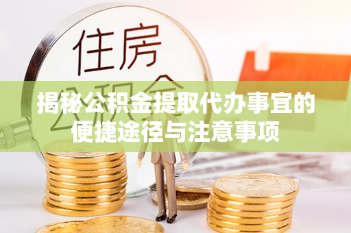 淇滨揭秘公积金提取代办事宜的便捷途径与注意事项