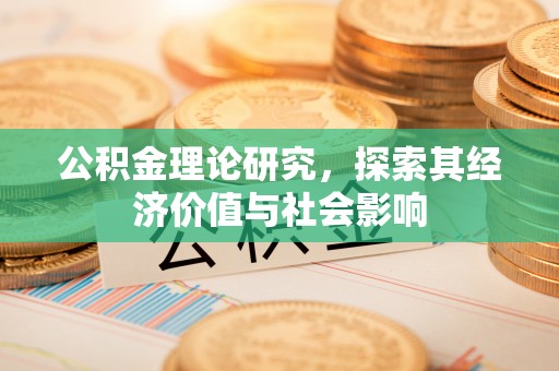 淇滨公积金理论研究，探索其经济价值与社会影响